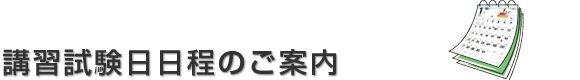 講習試験日日程のご案内